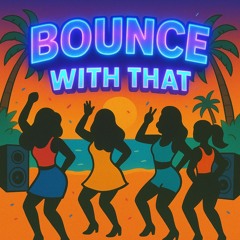 Bounce with that
