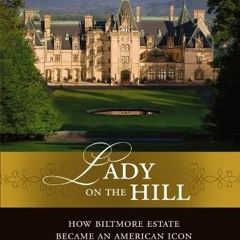 free PDF 📙 Lady on the Hill: How Biltmore Estate Became an American Icon by  Howard
