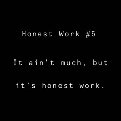Honest Work #5