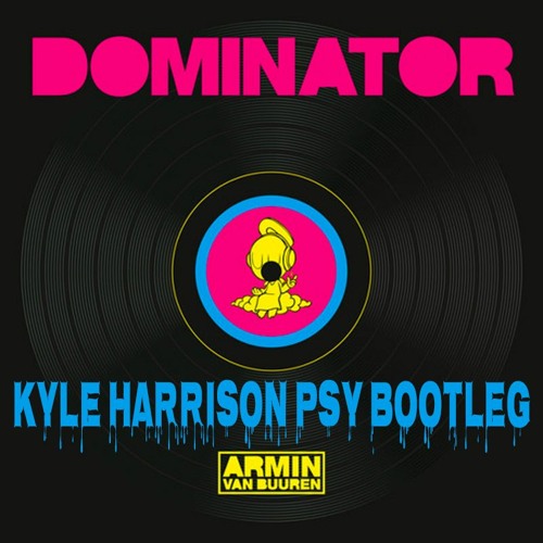 Armin Van Bureen - Dominator (Kyle Harrison Psy Bootleg)
