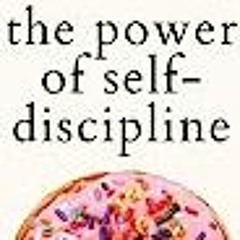 Read Book The Power of Self-Discipline: 5-Minute Exercises to Build Self-Control, Good Habits, and