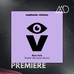 PREMIERE: Boss Axis - Shelter (Bunched Remix) [Euphonic Visions]