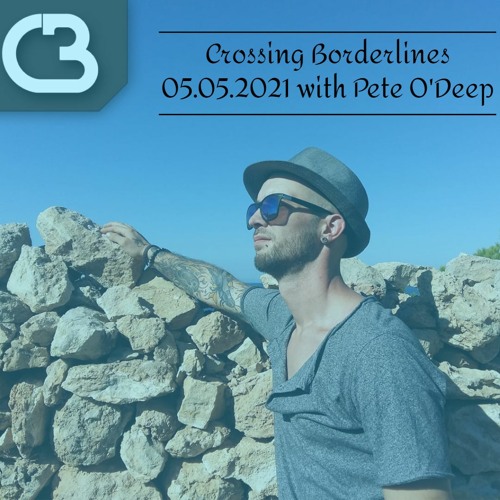 Crossing Borderlines 05.05.2021 With Pete O'Deep