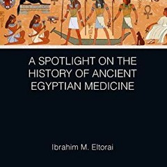 ✔️ [PDF] Download A Spotlight on the History of Ancient Egyptian Medicine (Global Science Educat