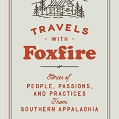 VIEW EBOOK EPUB KINDLE PDF Travels with Foxfire: Stories of People, Passions, and Pra