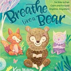 [Download PDF/Epub] Breathe Like a Bear: 30 Mindful Moments for Kids to Feel Calm and Focused Anytim