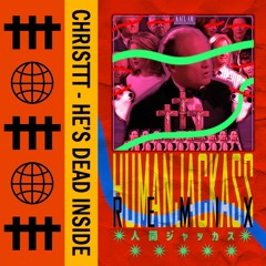 christtt - he's dead inside (humanjackass remix)