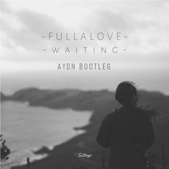 Fullalove - Waiting (Aydn Bootleg) [Free Download]