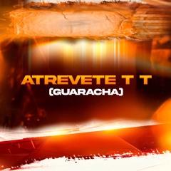 Atrevete T T Guaracha