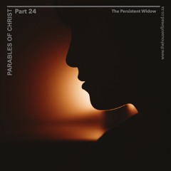 Voice Note For 20241027 - The Persistent Widow - Parables Of Christ - Part 24