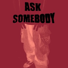 ASK SOMEBODY