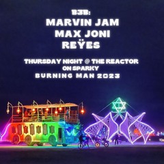 B3B:  Marvin Jam + Max Joni + REŸES  - Thursday night @ The Reactor on SPARKY - Burning Man 2023