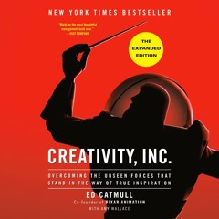 Creativity, Inc. (The Expanded Edition): Overcoming the Unseen Forces That Stand in the Way of T