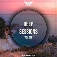 Deep Sessions - Vol 230 ★ Mixed By Abee Sash