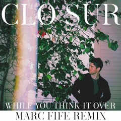 Clo Sur - While You Think It Over (Marc Fife Remix)