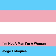 I'm Not A Man I'm A Woman
