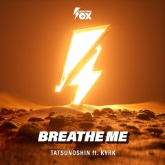 Tatsunoshin - Breathe Me (feat. KYRK) (Electric Fox)