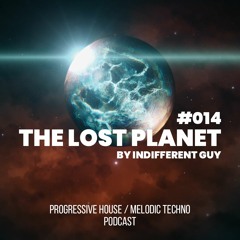 Indifferent Guy – The Lost Planet Podcast ep.014 / Progressive House & Melodic Techno