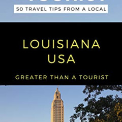 GET PDF 📜 Greater Than a Tourist- Louisiana USA: 50 Travel Tips from a Local (Greate