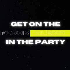 Get On The Floor Blend In The Party