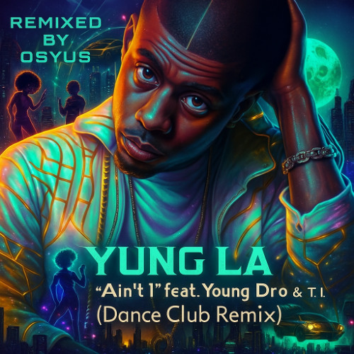 Yung LA ft Young Dro & T.I. - Ain't I( Dance Club Remix)[Remixed By Osyus]