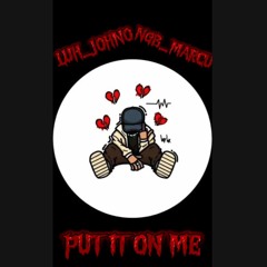 PUT IT ON ME