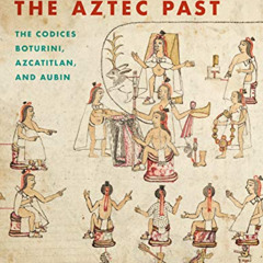 ACCESS EBOOK 📝 Portraying the Aztec Past: The Codices Boturini, Azcatitlan, and Aubi