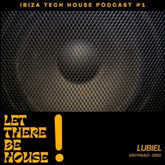Let There Be House! Podcast @1 - Ibiza Tech House RadioShow
