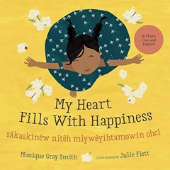 Get PDF 📨 My Heart Fills With Happiness / sâkaskinêw nitêh miywêyihtamowin ohci by