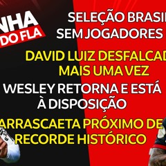 SELEÇÃO BRASILEIRA SEM JOGADORES DO FLA | DAVID LUIZ DESFALCADO | RECORDE HISTÓRICO DE ARRASCAETA