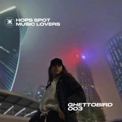 HOPS SPOT MUSIC LOVERS - 003 GHETTOBIRD