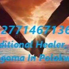 +27714671365  TRADITIONAL HEALER / SANGOMA IN POLOKWANE,LEBOWAKGOMO,MANKWENG,MOKOPANE