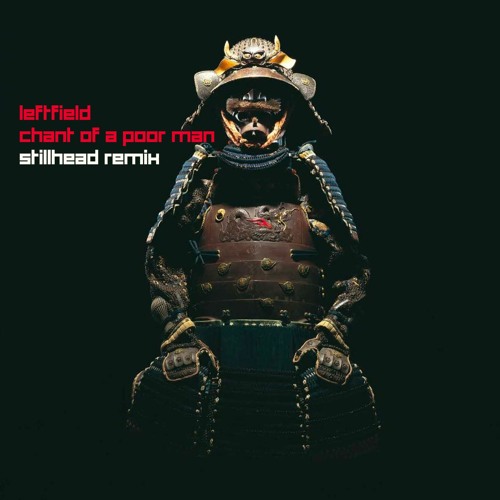 Leftfield - Chant Of A Poor Man (Stillhead Remix) [FREE download]