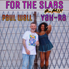 FOR THE SLABS P-Mix - YaH-Ra feat. Paul Wall & Poly3ster