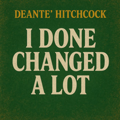 I Done Changed A lot