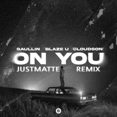 Gaullin, Blaze U, cloudson - On You (JustMatte Remix)