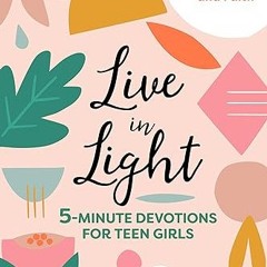 $PDF$/READ⚡ Live in Light: 5-Minute Devotions for Teen Girls (Inspirational Devotional for Teen