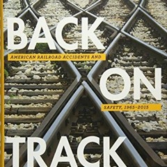 Read ❤️ PDF Back on Track: American Railroad Accidents and Safety, 1965–2015 (Hagley Library S