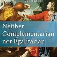 @$ Neither Complementarian nor Egalitarian: A Kingdom Corrective to the Evangelical Gender Deba