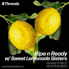 Threads 'Ripe n Ready w/ Sweet Lemonade Sisters' - 11-Apr-21