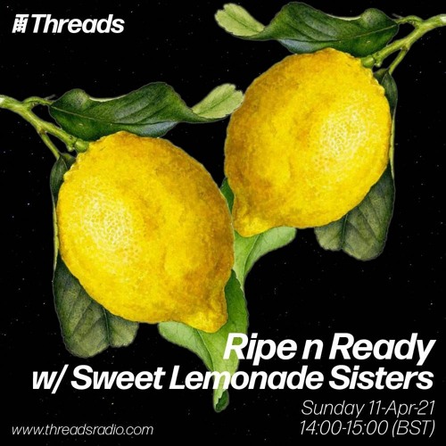 Threads 'Ripe n Ready w/ Sweet Lemonade Sisters' - 11-Apr-21