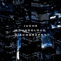 JUCHE SOUNDCLOUD DISCOGRAPHY
