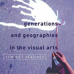 [ACCESS] EPUB 📙 Generations and Geographies in the Visual Arts: Feminist Readings by