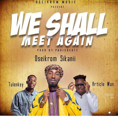 Oseikrom Sikanii - We Shall Meet Again (Feat Tulenkey & Article Wan)(Prod By ParisBeatz) max o.mp3