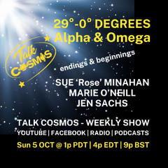 Talk Cosmos 10-05-25 - 29°-0° ALPHA OMEGA: Endings & Beginnings