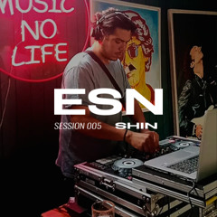ESN SESSION 005 | SHIN