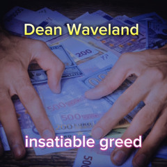 Dean Waveland - insatiable greed