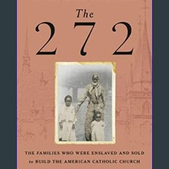 Read$$ 📖 The 272: The Families Who Were Enslaved and Sold to Build the American Catholic Church