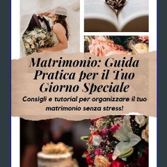 PDF [READ] 📕 Matrimonio Perfetto: Matrimonio: Guida Pratica per il Tuo Giorno Speciale: Consigli e