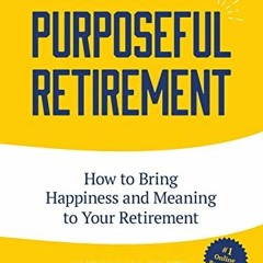[Access] PDF EBOOK EPUB KINDLE Purposeful Retirement: How to Bring Happiness and Meaning to Your Ret